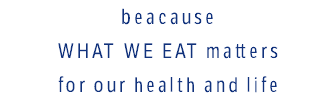 beacause what we eat matters for our health and life
