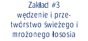 Zakład #3 wędzenie i prze- twórstwo świeżego i mrożonego łososia