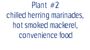 Plant #2 chilled herring marinades,  hot smoked mackerel,  convenience food 